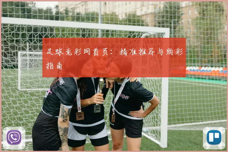 足球竞彩网首页：精准推荐与购彩指南