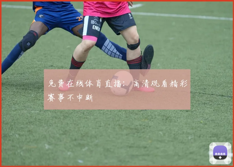 免费在线体育直播:高清观看精彩赛事不中断